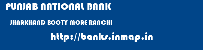 PUNJAB NATIONAL BANK  JHARKHAND BOOTY MORE RANCHI    banks information 